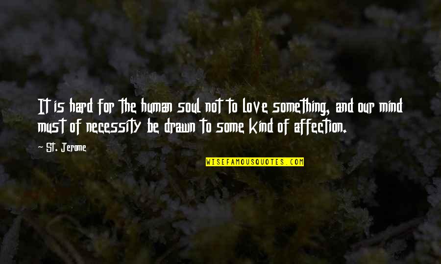 Love Is Something Quotes By St. Jerome: It is hard for the human soul not