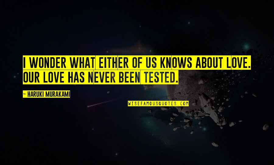 Love Is Tested Quotes By Haruki Murakami: I wonder what either of us knows about