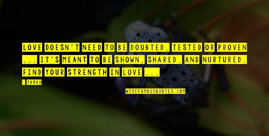 Love Is Tested Quotes By Sarah: Love doesn't need to be doubted, tested or