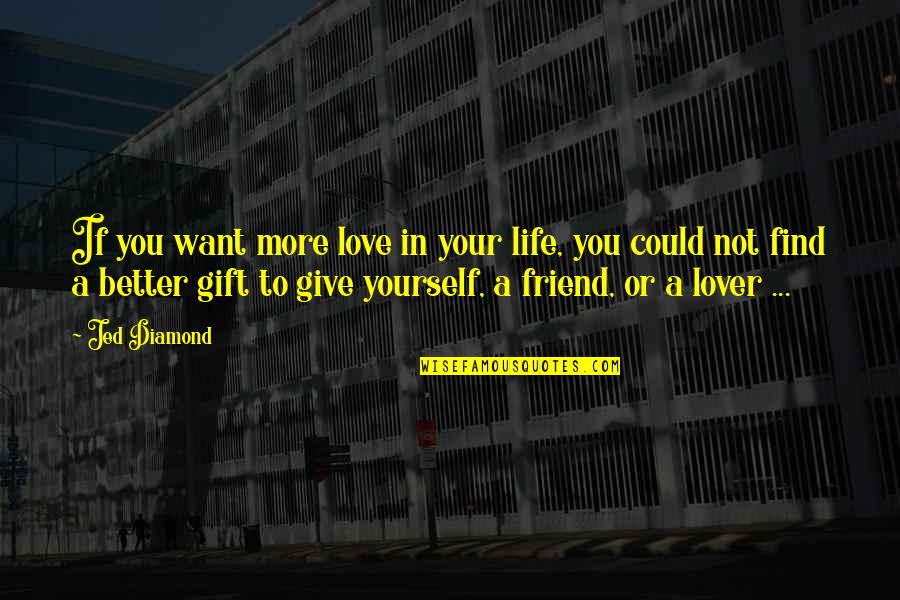 Love Is The Best Gift Quotes By Jed Diamond: If you want more love in your life,