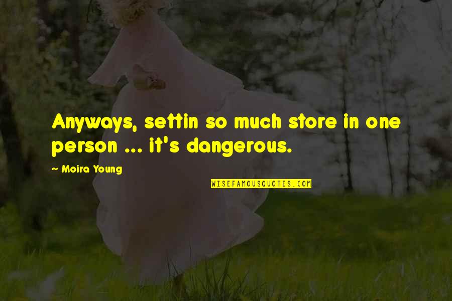 Love Is Very Dangerous Quotes By Moira Young: Anyways, settin so much store in one person