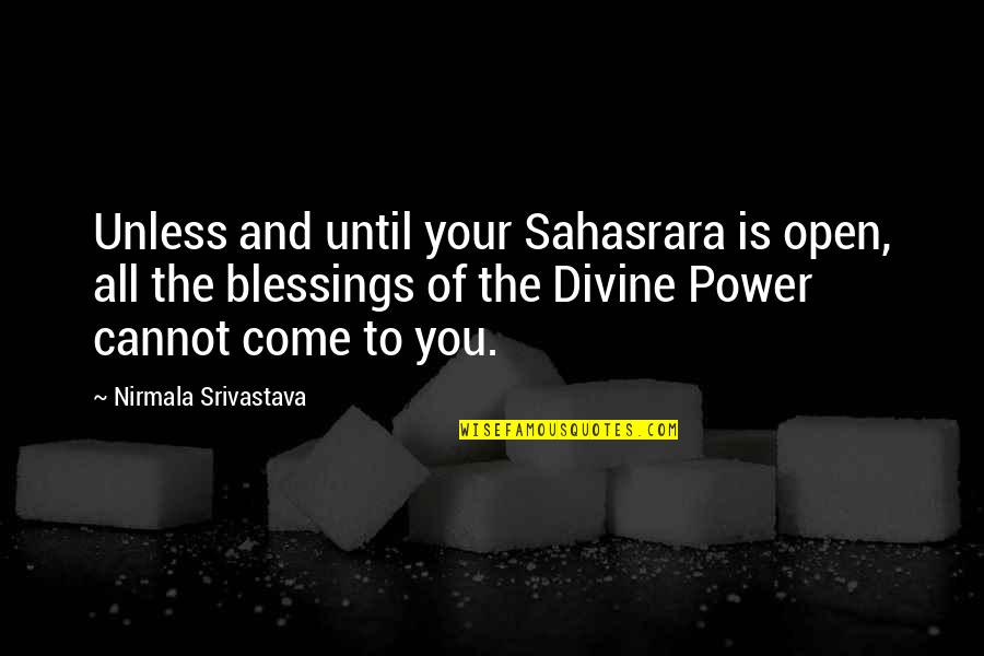 Love Is Your Power Quotes By Nirmala Srivastava: Unless and until your Sahasrara is open, all