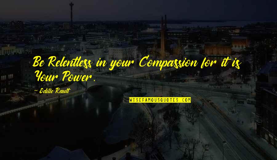 Love Is Your Power Quotes By Odille Rault: Be Relentless in your Compassion for it is