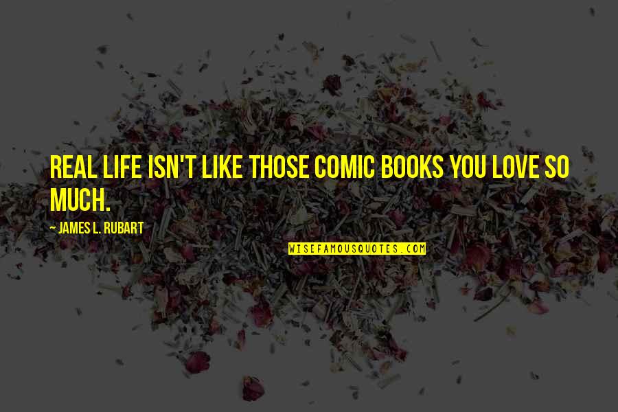 Love Isn't Real Quotes By James L. Rubart: Real life isn't like those comic books you