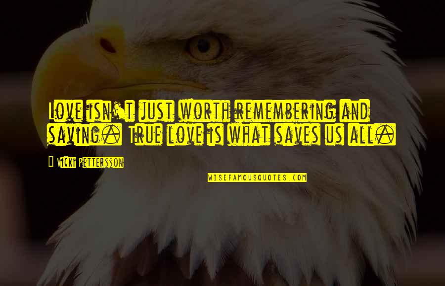 Love Isn't Worth It Quotes By Vicki Pettersson: Love isn't just worth remembering and saving. True