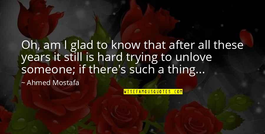 Love It Hard Quotes By Ahmed Mostafa: Oh, am I glad to know that after