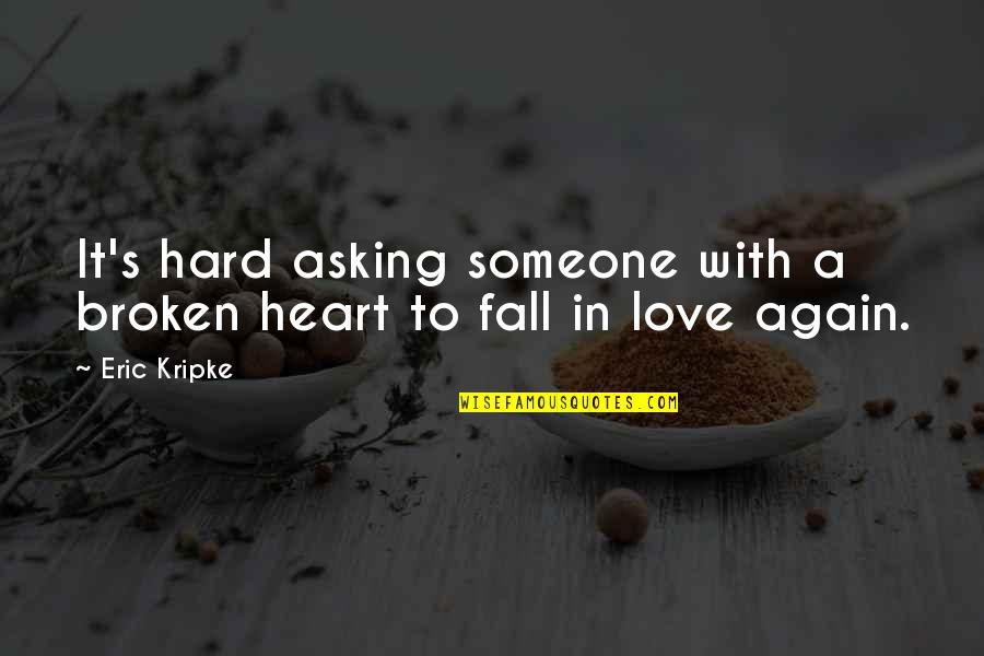 Love It Hard Quotes By Eric Kripke: It's hard asking someone with a broken heart