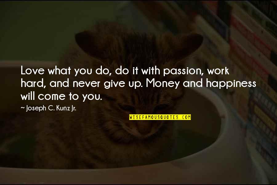 Love It Hard Quotes By Joseph C. Kunz Jr.: Love what you do, do it with passion,