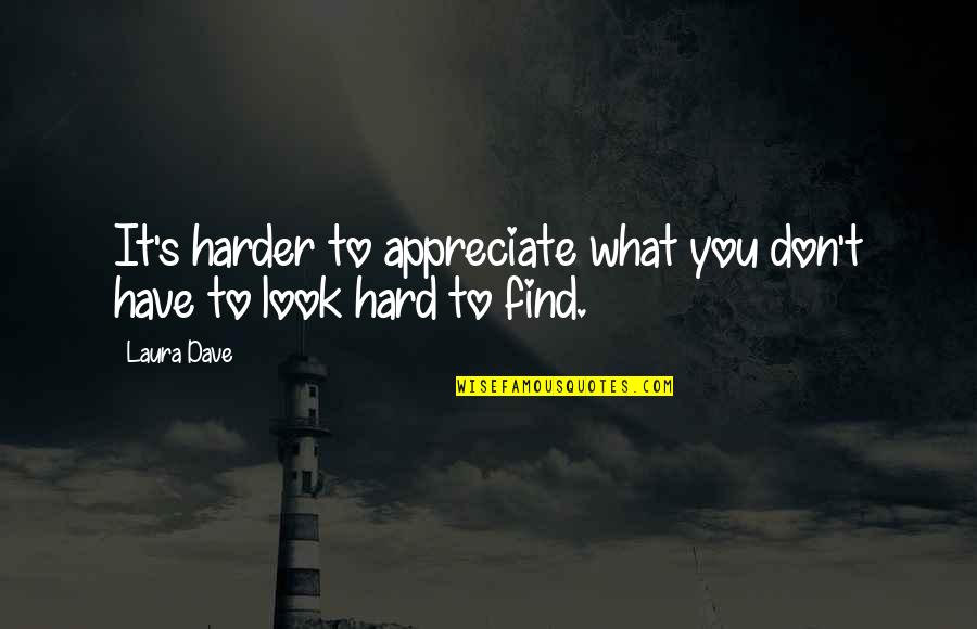 Love It Hard Quotes By Laura Dave: It's harder to appreciate what you don't have