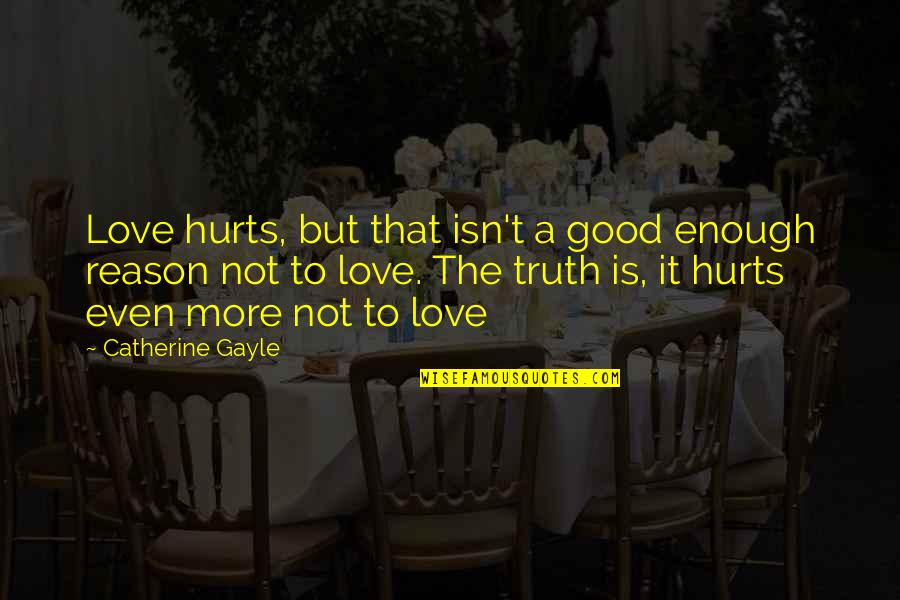 Love Its Hurts Quotes By Catherine Gayle: Love hurts, but that isn't a good enough