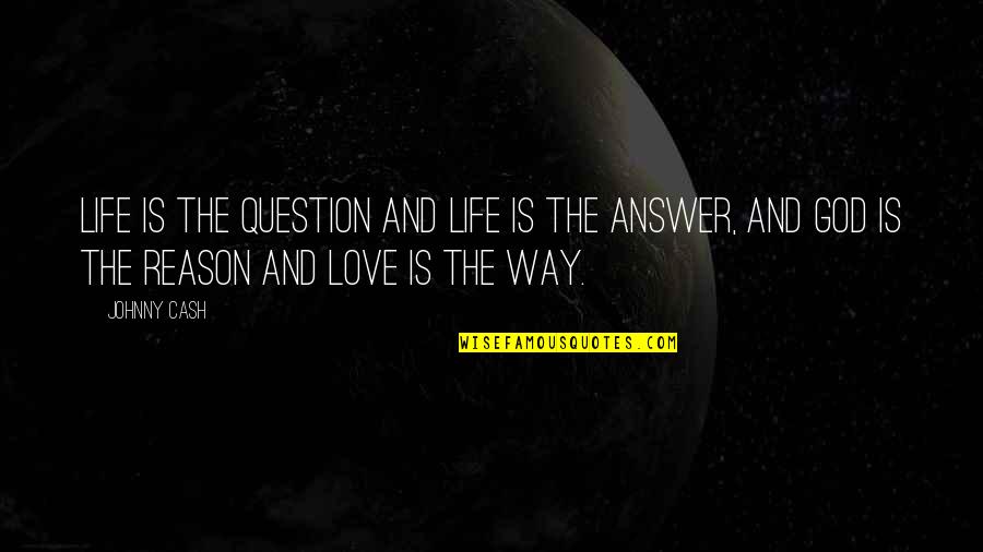 Love Johnny Cash Quotes By Johnny Cash: Life is the question and life is the