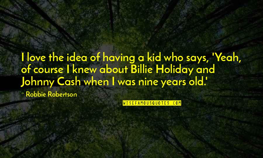 Love Johnny Cash Quotes By Robbie Robertson: I love the idea of having a kid