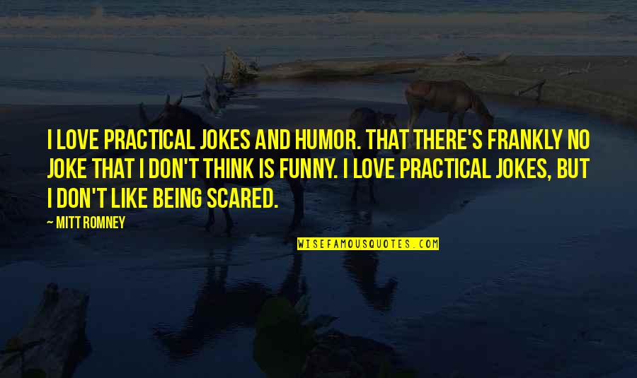 Love Jokes Funny Quotes By Mitt Romney: I love practical jokes and humor. That there's
