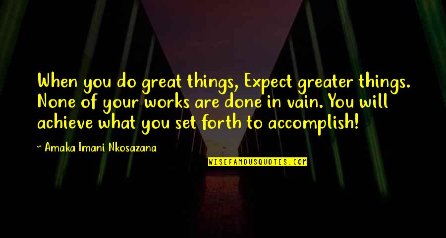 Love Joy Peace Happiness Quotes By Amaka Imani Nkosazana: When you do great things, Expect greater things.