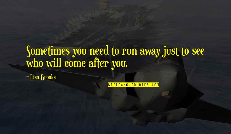 Love Just Come Quotes By Lisa Brooks: Sometimes you need to run away just to