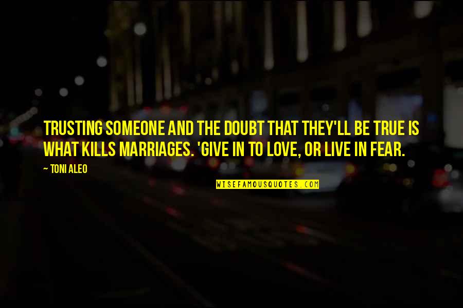 Love Kills You Quotes By Toni Aleo: trusting someone and the doubt that they'll be