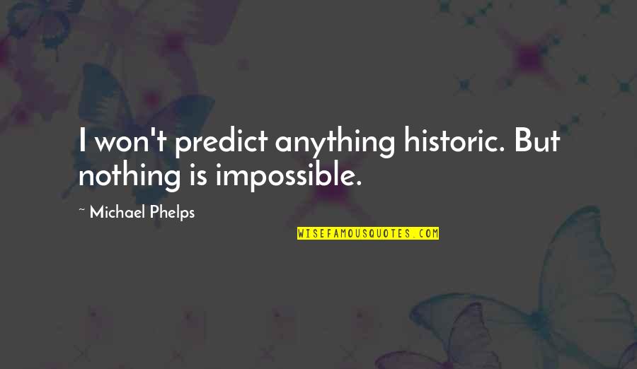 Love Knowledge Daimonic Wisdom Quotes By Michael Phelps: I won't predict anything historic. But nothing is