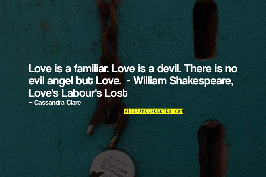 Love Labour Lost Quotes By Cassandra Clare: Love is a familiar. Love is a devil.