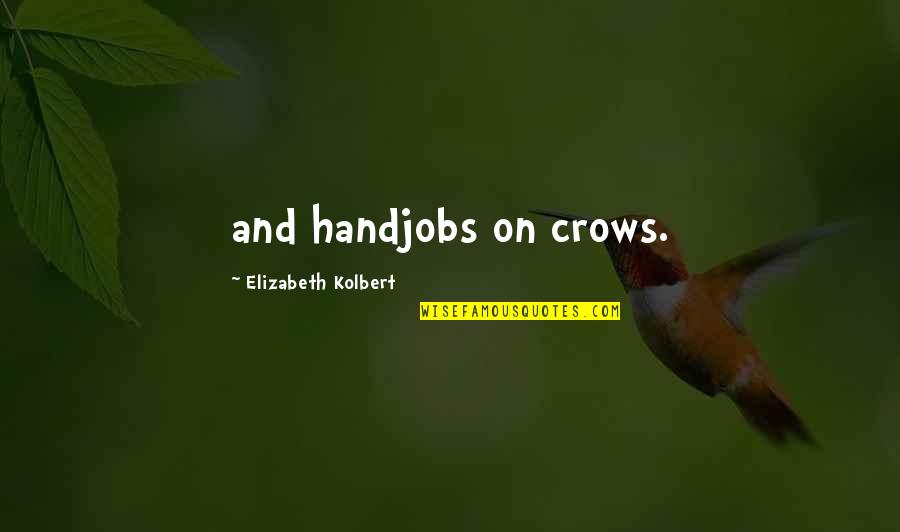 Love Lasts Three Years Book Quotes By Elizabeth Kolbert: and handjobs on crows.