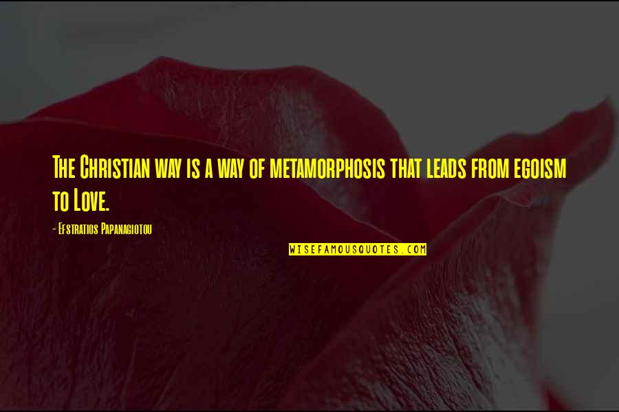 Love Leads The Way Quotes By Efstratios Papanagiotou: The Christian way is a way of metamorphosis