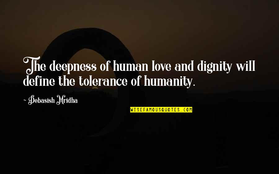 Love Life And Happiness Quotes By Debasish Mridha: The deepness of human love and dignity will