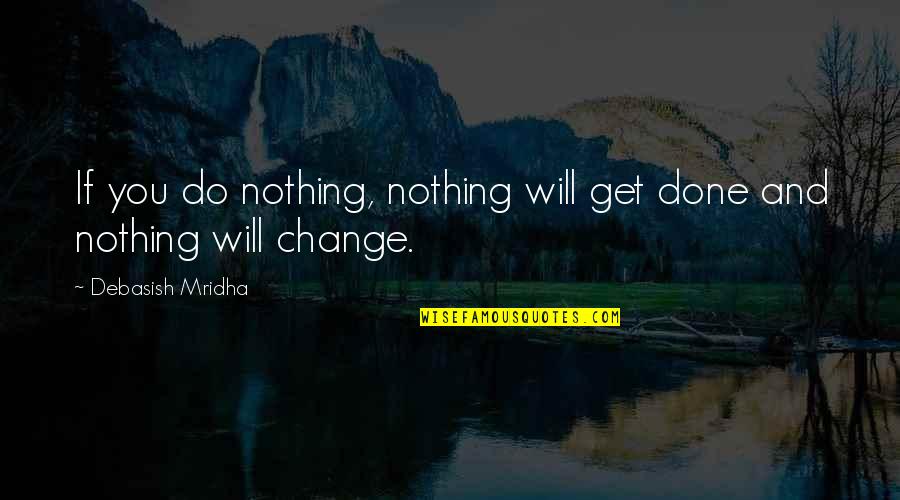 Love Life And Happiness Quotes By Debasish Mridha: If you do nothing, nothing will get done