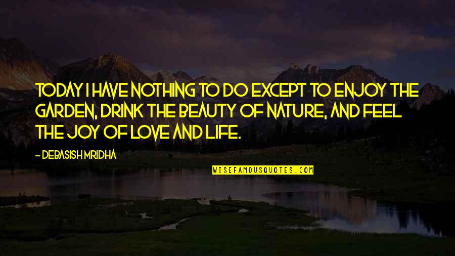 Love Life And Happiness Quotes By Debasish Mridha: Today I have nothing to do except to