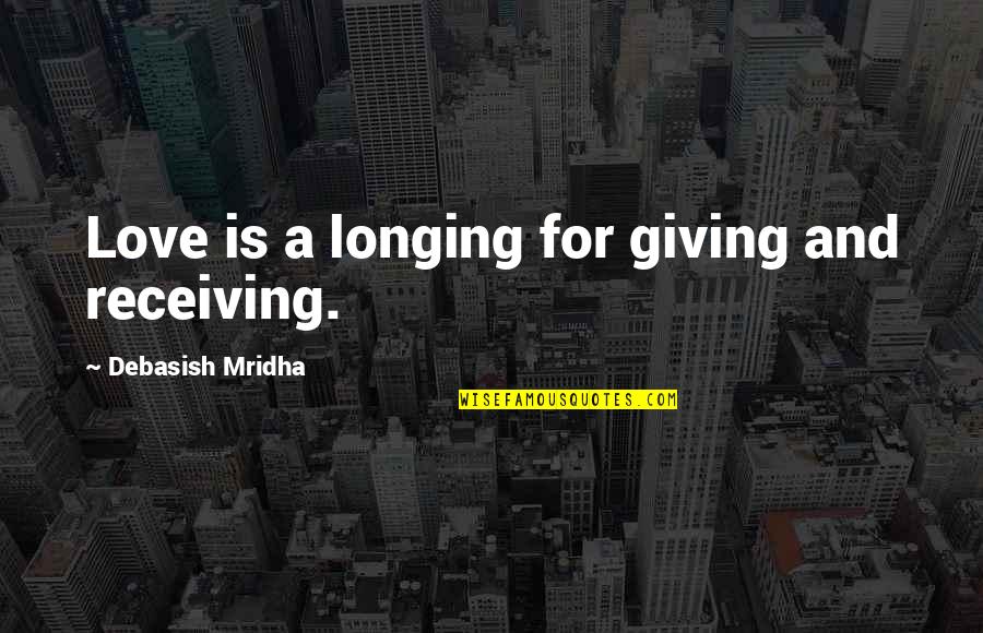 Love Life And Happiness Quotes By Debasish Mridha: Love is a longing for giving and receiving.