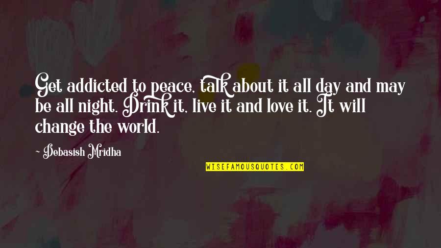 Love Life Live It Quotes By Debasish Mridha: Get addicted to peace, talk about it all