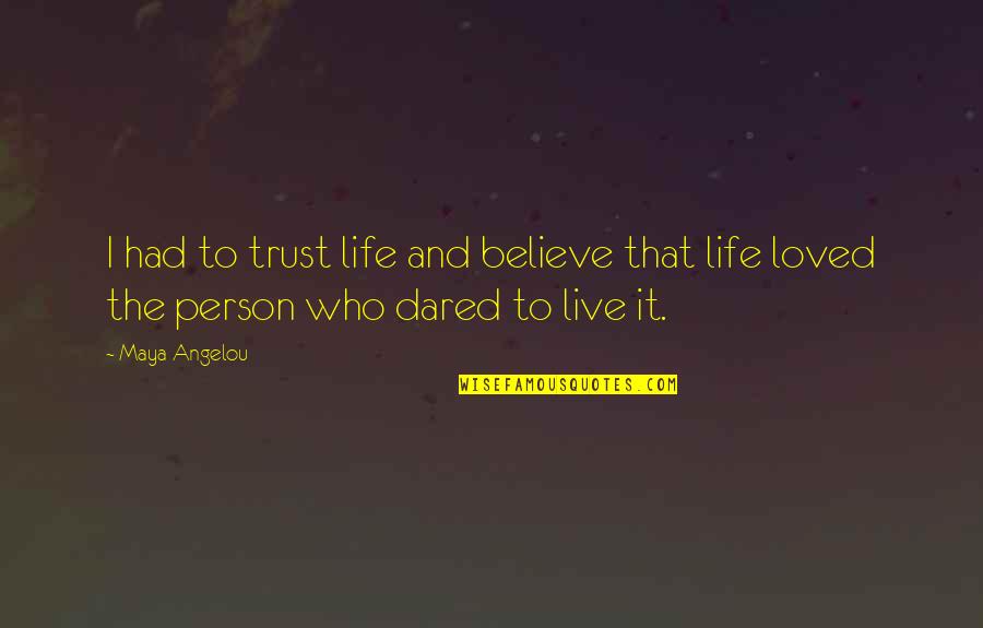 Love Life Live It Quotes By Maya Angelou: I had to trust life and believe that