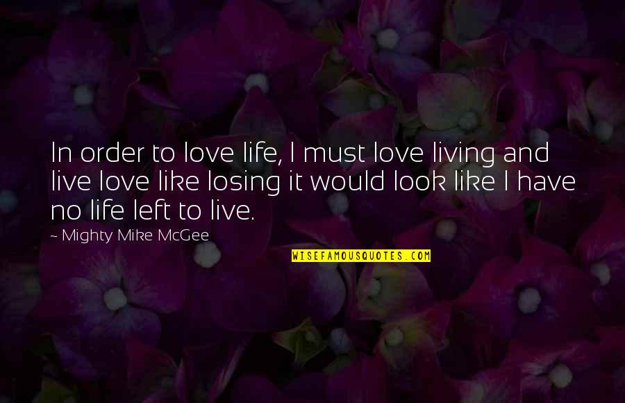 Love Life Live It Quotes By Mighty Mike McGee: In order to love life, I must love