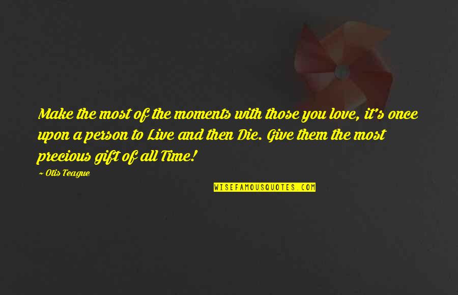 Love Life Live It Quotes By Otis Teague: Make the most of the moments with those