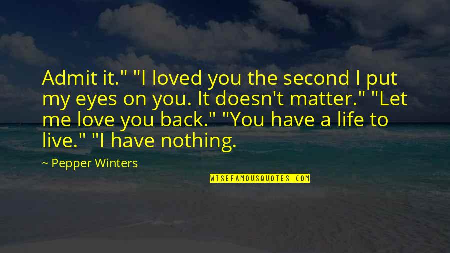 Love Life Live It Quotes By Pepper Winters: Admit it." "I loved you the second I