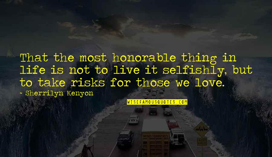 Love Life Live It Quotes By Sherrilyn Kenyon: That the most honorable thing in life is