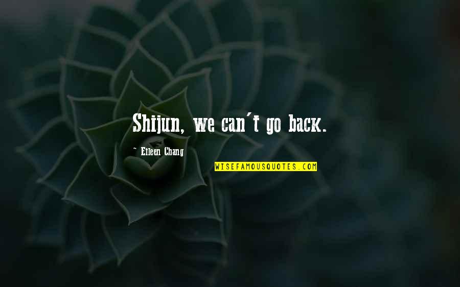 Love Life Regret Quotes By Eileen Chang: Shijun, we can't go back.