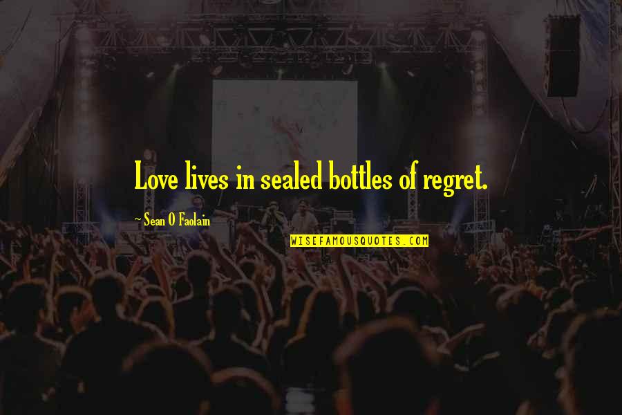 Love Life Regret Quotes By Sean O Faolain: Love lives in sealed bottles of regret.