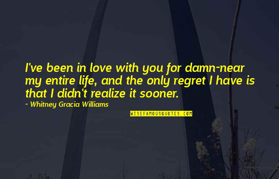 Love Life Regret Quotes By Whitney Gracia Williams: I've been in love with you for damn-near