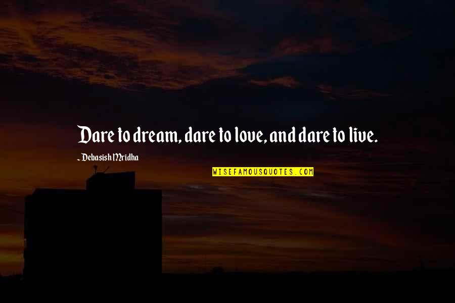 Love Live Dream Quotes By Debasish Mridha: Dare to dream, dare to love, and dare