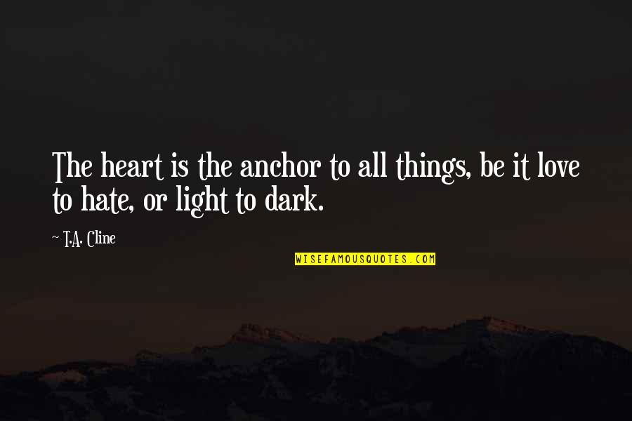 Love Live Dream Quotes By T.A. Cline: The heart is the anchor to all things,