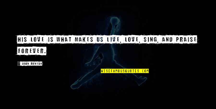 Love Live Forever Quotes By John Bunyan: His love is what makes us live, love,