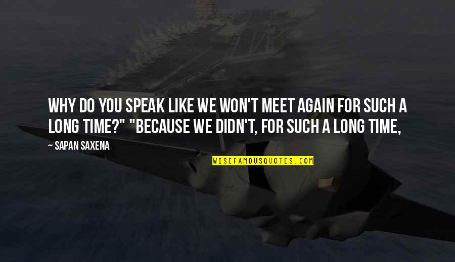 Love Long Distance Quotes By Sapan Saxena: Why do you speak like we won't meet