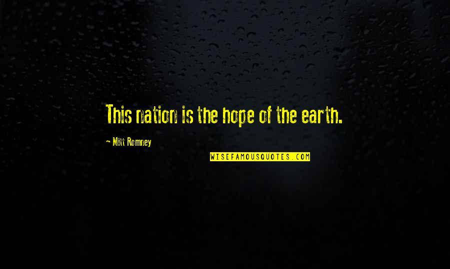 Love Lord Of The Rings Quotes By Mitt Romney: This nation is the hope of the earth.