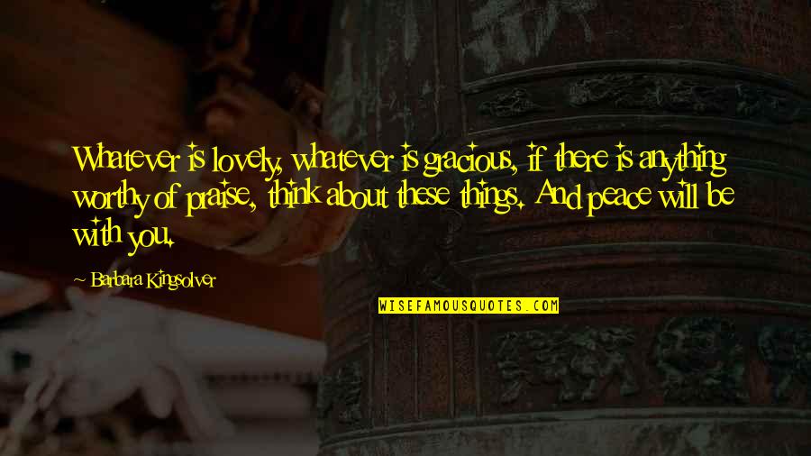 Love Making You Do Stupid Things Quotes By Barbara Kingsolver: Whatever is lovely, whatever is gracious, if there