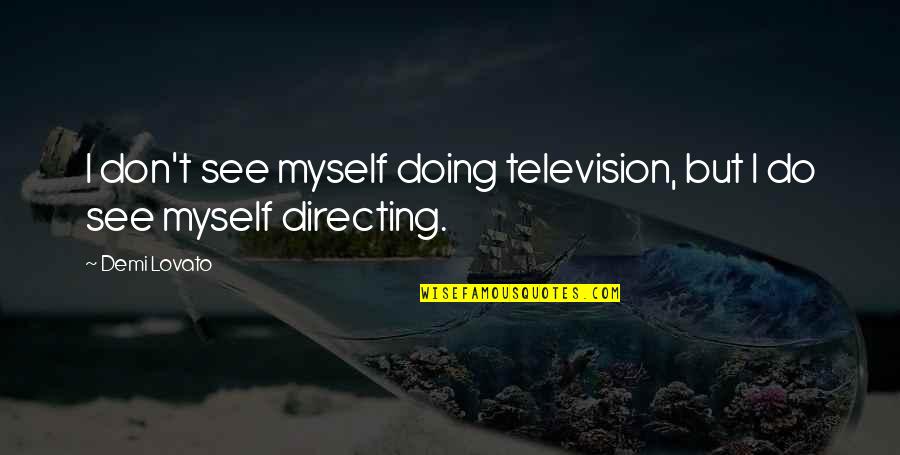 Love Manloloko Quotes By Demi Lovato: I don't see myself doing television, but I