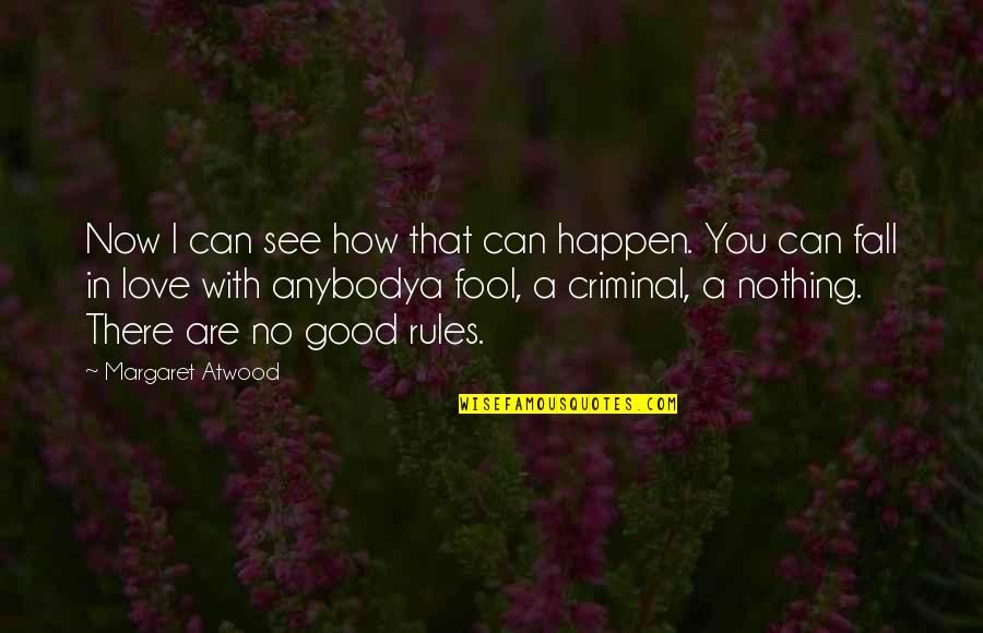 Love Margaret Atwood Quotes By Margaret Atwood: Now I can see how that can happen.