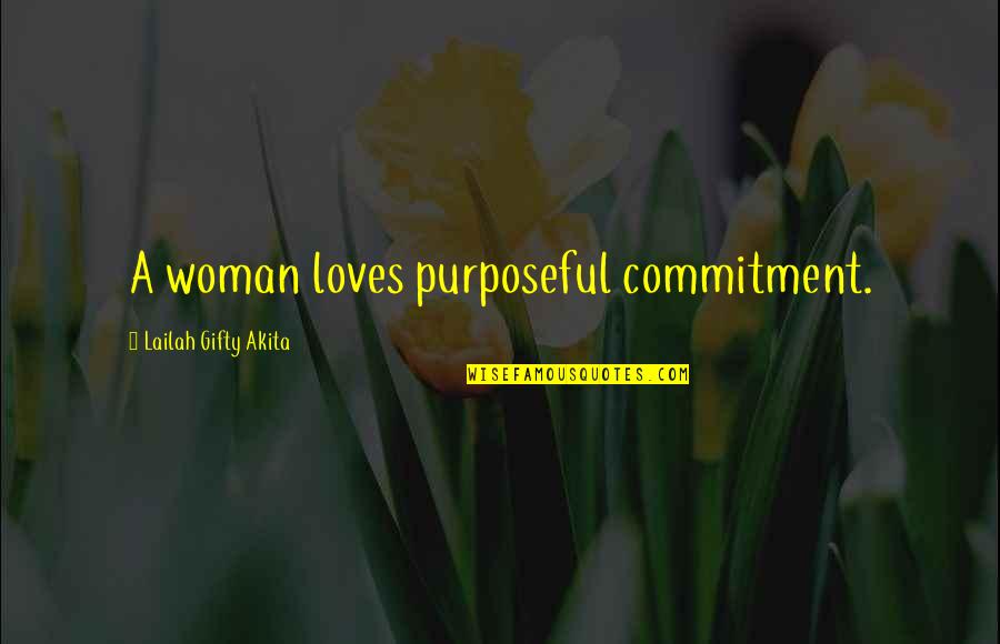 Love Marriage Commitment Quotes By Lailah Gifty Akita: A woman loves purposeful commitment.