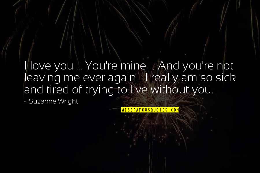 Love Me Again Quotes By Suzanne Wright: I love you ... You're mine ... And