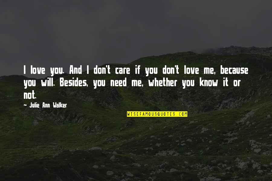 Love Me And I Will Love You Quotes By Julie Ann Walker: I love you. And I don't care if