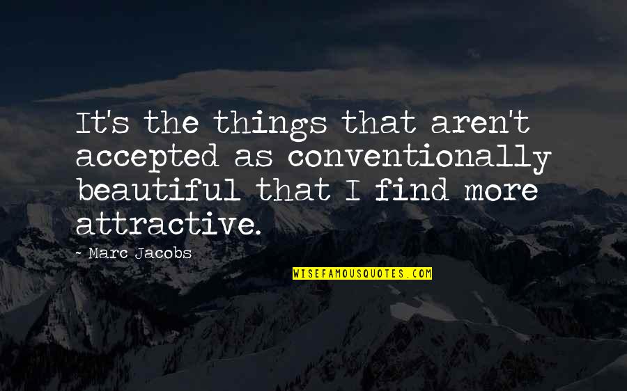 Love Me Flaws All Quotes By Marc Jacobs: It's the things that aren't accepted as conventionally