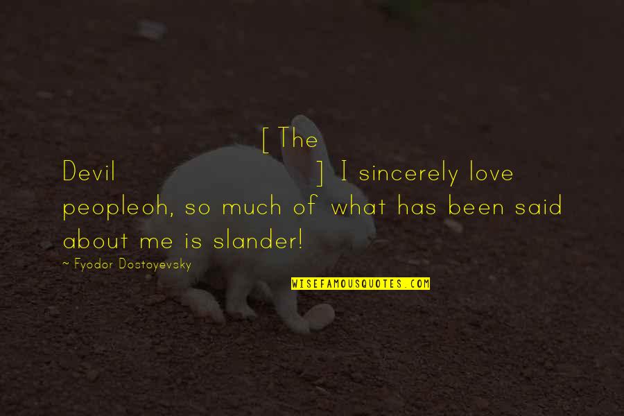 Love Me So Much Quotes By Fyodor Dostoyevsky: [The Devil] I sincerely love peopleoh, so much